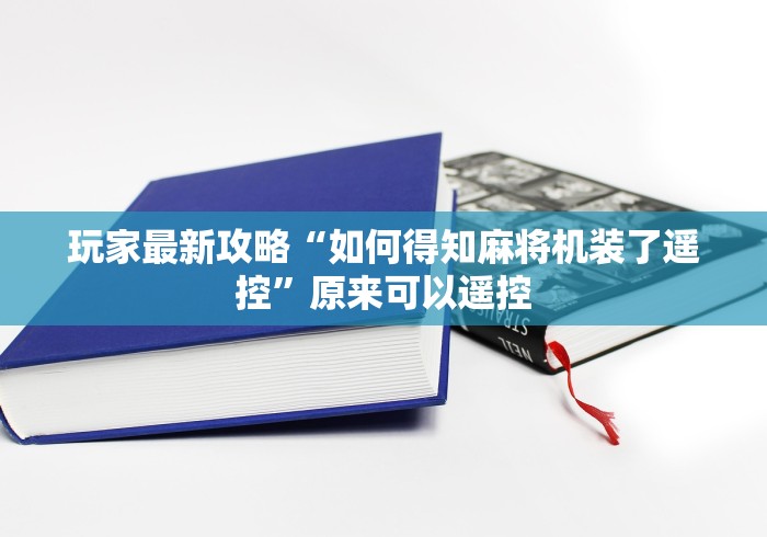 【总结文章“麻将机遥控器是真是假”作弊挂(辅助遥控+教程) 【总结文章“麻将机遥控器是真是假”作弊挂(辅助遥控+教程)