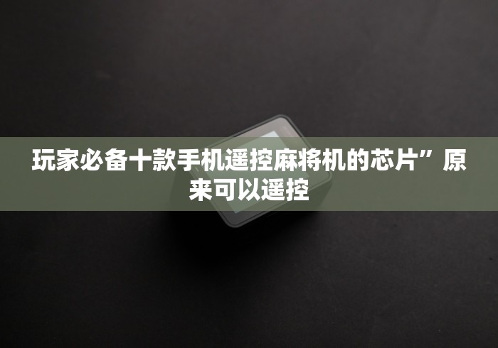 辅助最新信息“麻将机有遥控怎么调(辅助遥控+教程) 辅助最新信息“麻将机有遥控怎么调(辅助遥控+教程)
