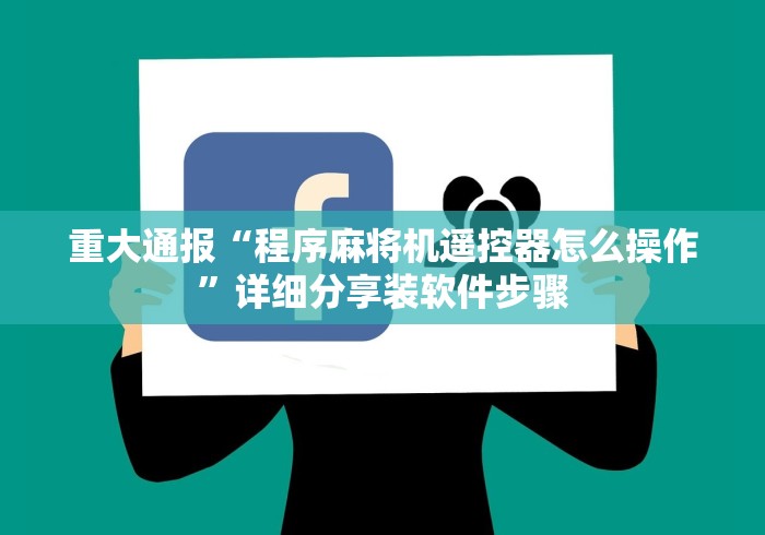 重大通报“程序麻将机遥控器怎么操作”详细分享装软件步骤