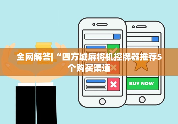 全网解答|“四方城麻将机控牌器推荐5个购买渠道 全网解答|“四方城麻将机控牌器推荐5个购买渠道