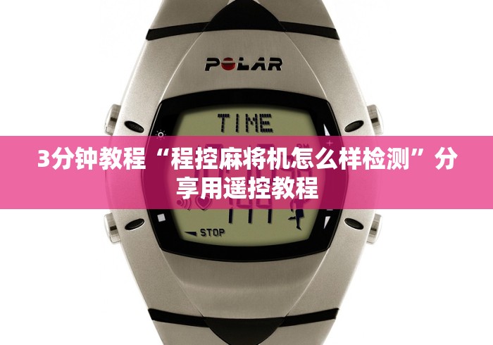 3分钟教程“程控麻将机怎么样检测”分享用遥控教程