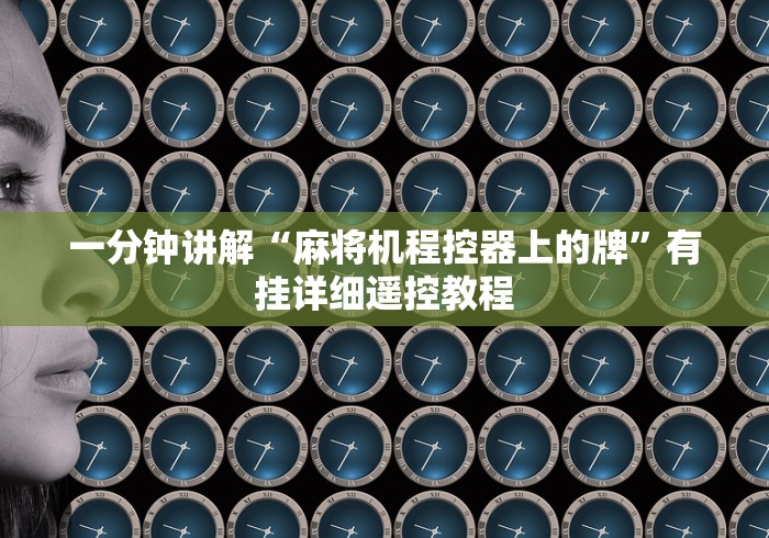 一分钟讲解“麻将机程控器上的牌”有挂详细遥控教程 一分钟讲解“麻将机程控器上的牌”有挂详细遥控教程