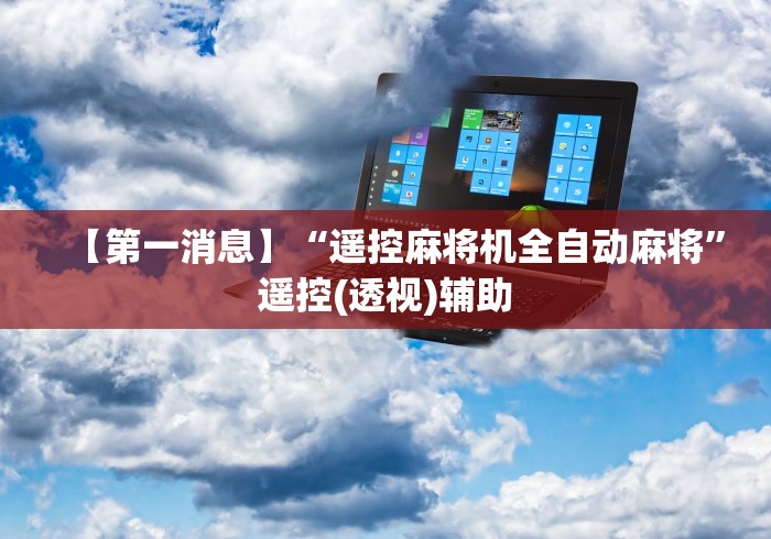 【第一消息】“遥控麻将机全自动麻将”遥控(透视)辅助