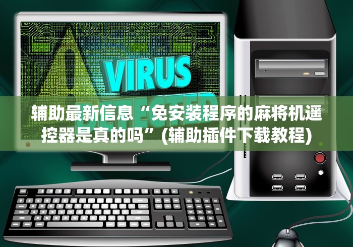 辅助最新信息“免安装程序的麻将机遥控器是真的吗”(辅助插件下载教程) 辅助最新信息“免安装程序的麻将机遥控器是真的吗”(辅助插件下载教程)