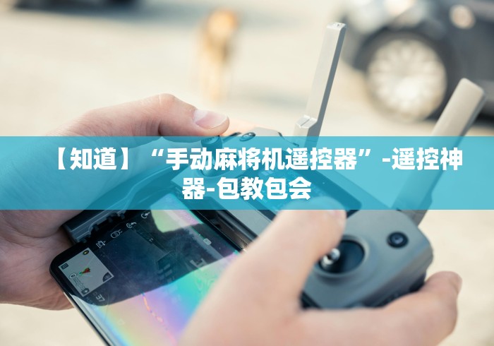 【知道】“手动麻将机遥控器”-遥控神器-包教包会 【知道】“手动麻将机遥控器”-遥控神器-包教包会