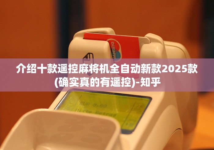介绍十款遥控麻将机全自动新款2025款(确实真的有遥控)-知乎 介绍十款遥控麻将机全自动新款2025款(确实真的有遥控)-知乎