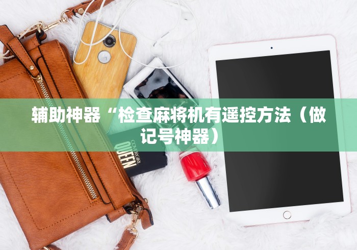 辅助神器“检查麻将机有遥控方法(做记号神器) 辅助神器“检查麻将机有遥控方法(做记号神器)