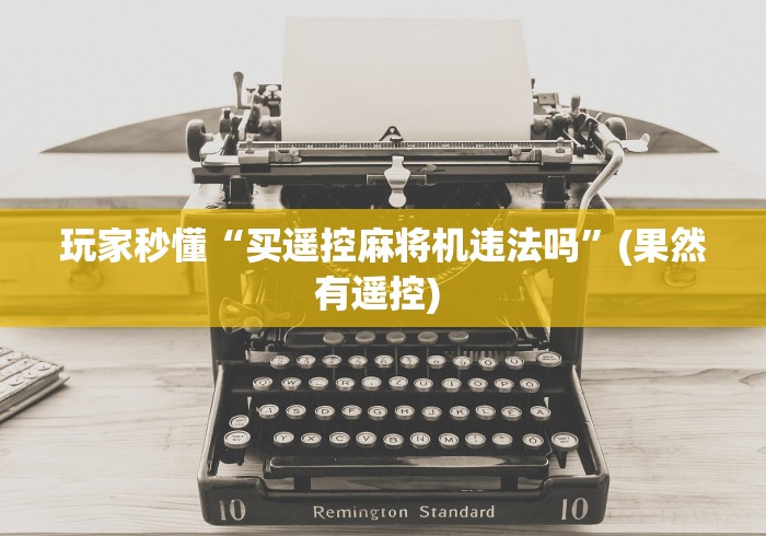玩家秒懂“买遥控麻将机违法吗”(果然有遥控) 