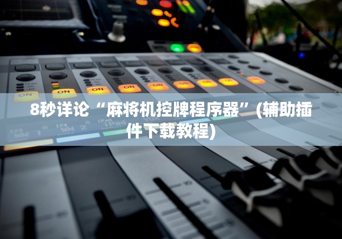 8秒详论“麻将机控牌程序器”(辅助插件下载教程)