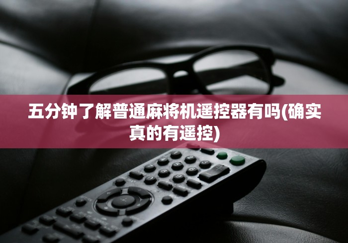 五分钟了解普通麻将机遥控器有吗(确实真的有遥控)