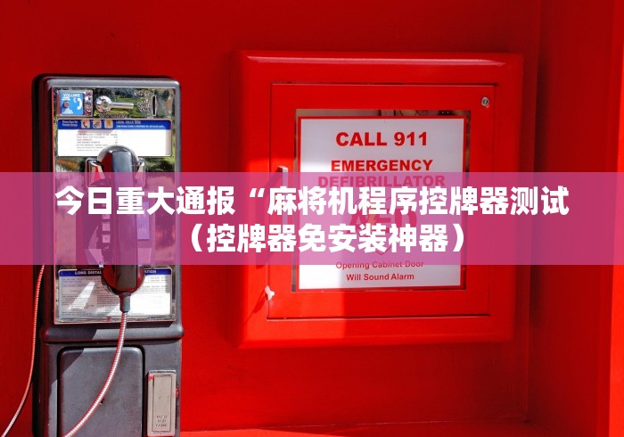 今日重大通报“麻将机程序控牌器测试（控牌器免安装神器）