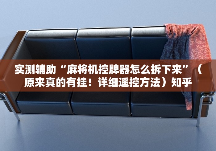 实测辅助“麻将机控牌器怎么拆下来”（原来真的有挂！详细遥控方法）知乎