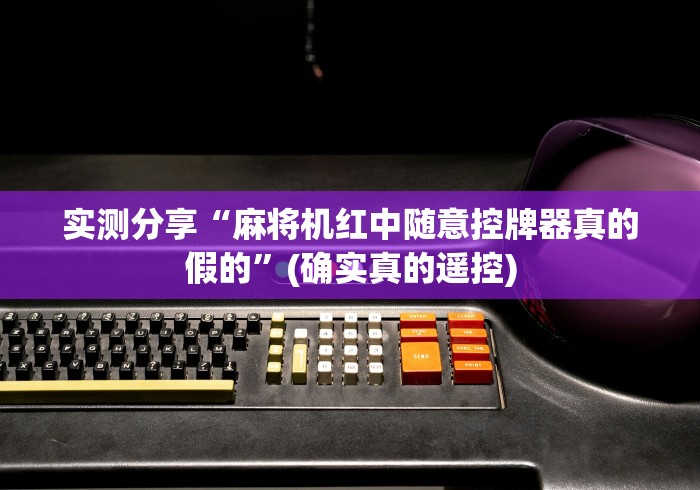 实测分享“麻将机红中随意控牌器真的假的”(确实真的遥控)