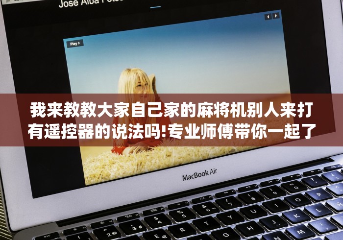 我来教教大家自己家的麻将机别人来打有遥控器的说法吗!专业师傅带你一起了解(确实遥控)