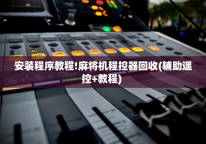 安装程序教程!麻将机程控器回收(辅助遥控+教程) 