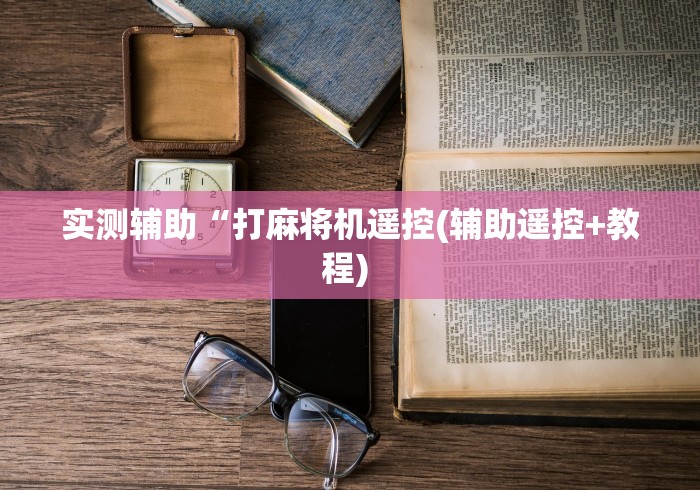 实测辅助“打麻将机遥控(辅助遥控+教程) 实测辅助“打麻将机遥控(辅助遥控+教程)