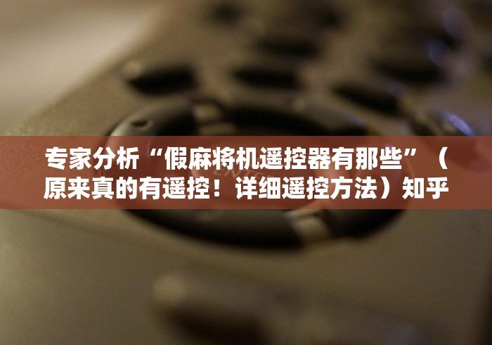 专家分析“假麻将机遥控器有那些”（原来真的有遥控！详细遥控方法）知乎