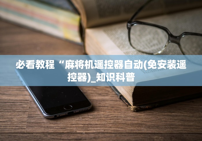 必看教程“麻将机遥控器自动(免安装遥控器)_知识科普