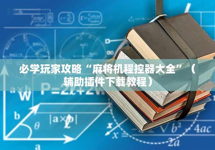 必学玩家攻略“麻将机程控器大全”（辅助插件下载教程）