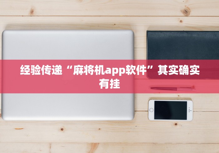 经验传递“麻将机app软件”其实确实有挂 经验传递“麻将机app软件”其实确实有挂