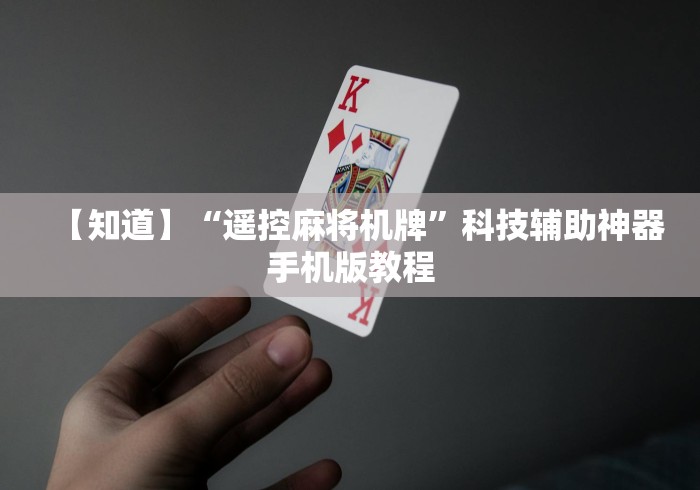 【知道】“遥控麻将机牌”科技辅助神器手机版教程