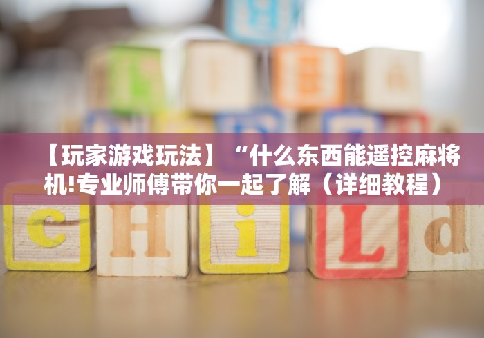 【玩家游戏玩法】“什么东西能遥控麻将机!专业师傅带你一起了解（详细教程）-知乎