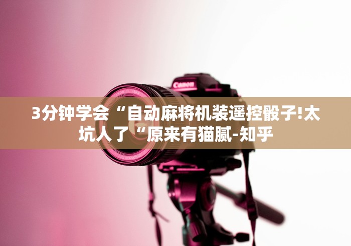 3分钟学会“自动麻将机装遥控骰子!太坑人了“原来有猫腻-知乎