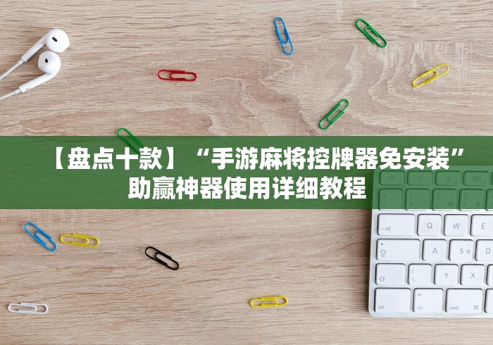 【盘点十款】“手游麻将控牌器免安装”助赢神器使用详细教程 【盘点十款】“手游麻将控牌器免安装”助赢神器使用详细教程