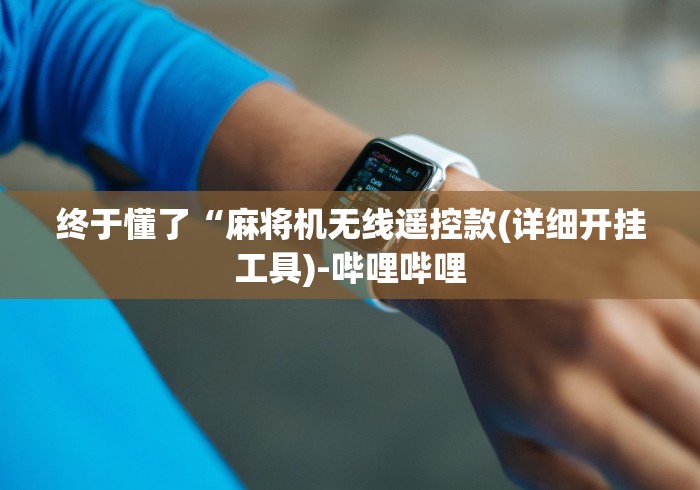 终于懂了“麻将机无线遥控款(详细开挂工具)-哔哩哔哩 终于懂了“麻将机无线遥控款(详细开挂工具)-哔哩哔哩