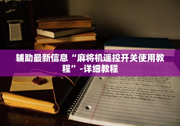 辅助最新信息“麻将机遥控开关使用教程”-详细教程 辅助最新信息“麻将机遥控开关使用教程”-详细教程