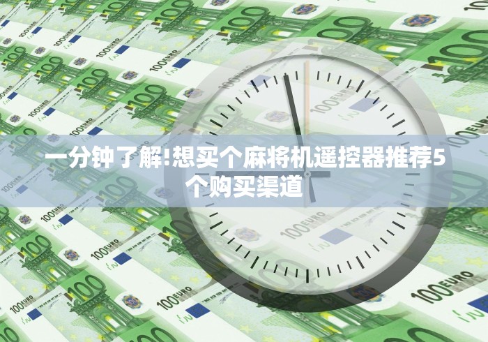 一分钟了解!想买个麻将机遥控器推荐5个购买渠道