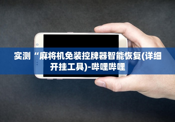 实测“麻将机免装控牌器智能恢复(详细开挂工具)-哔哩哔哩