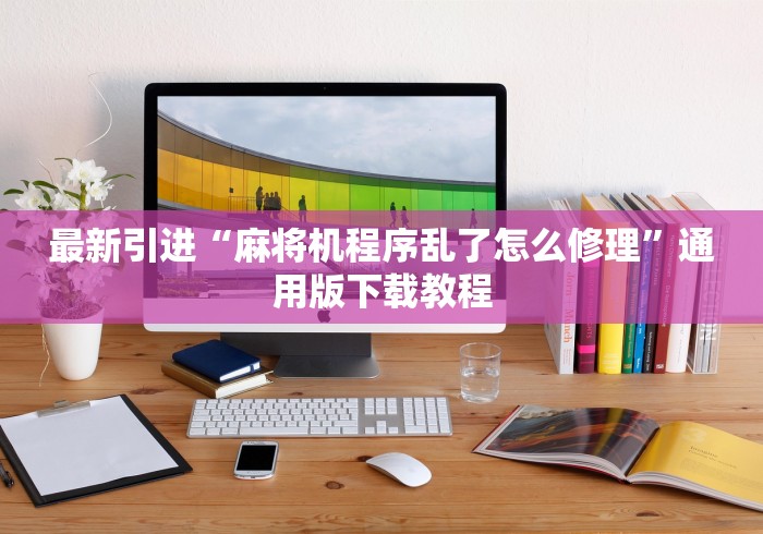 最新引进“麻将机程序乱了怎么修理”通用版下载教程