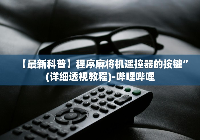 【最新科普】程序麻将机遥控器的按键”(详细透视教程)-哔哩哔哩 【最新科普】程序麻将机遥控器的按键”(详细透视教程)-哔哩哔哩