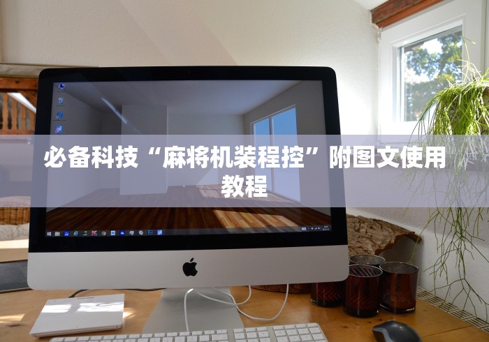 必备科技“麻将机装程控”附图文使用教程 必备科技“麻将机装程控”附图文使用教程