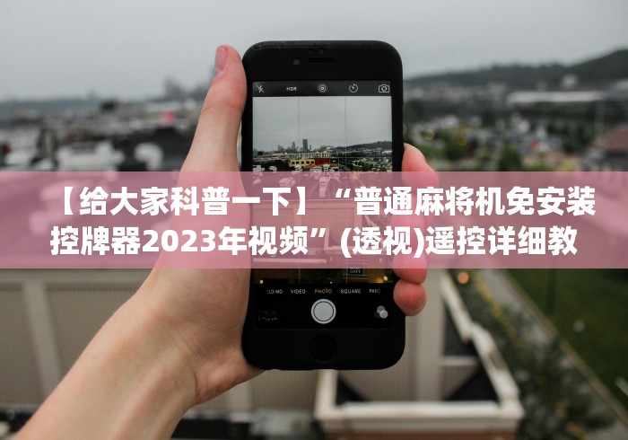 【给大家科普一下】“普通麻将机免安装控牌器2023年视频”(透视)遥控详细教程