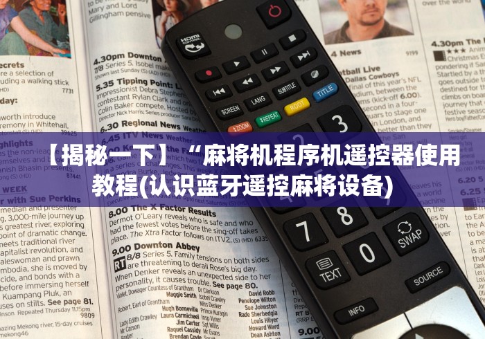 【揭秘一下】“麻将机程序机遥控器使用教程(认识蓝牙遥控麻将设备)