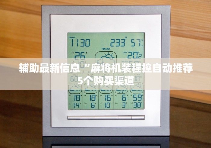 辅助最新信息“麻将机装程控自动推荐5个购买渠道 辅助最新信息“麻将机装程控自动推荐5个购买渠道