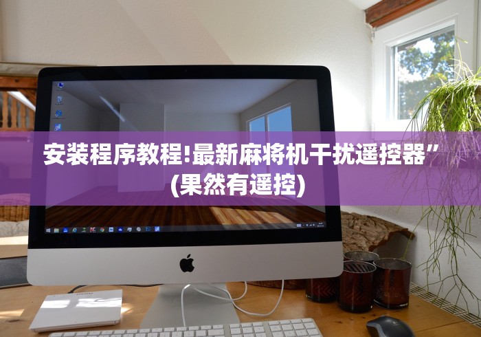 安装程序教程!最新麻将机干扰遥控器”(果然有遥控) 