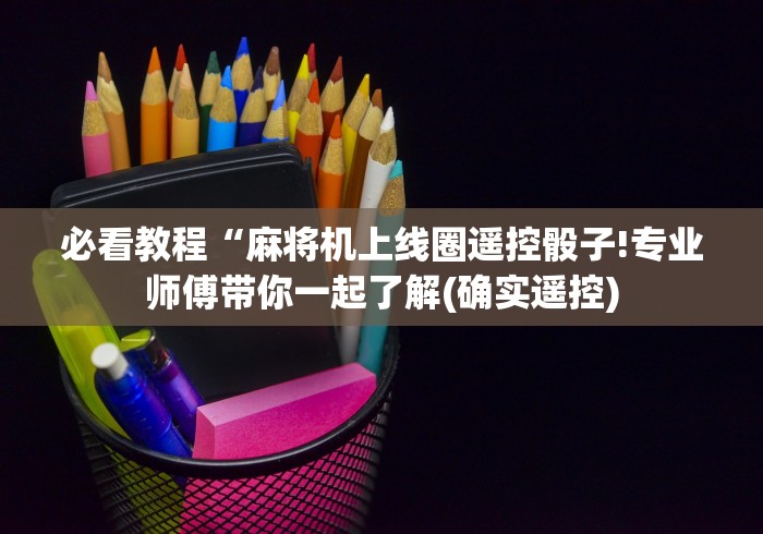 必看教程“麻将机上线圈遥控骰子!专业师傅带你一起了解(确实遥控)