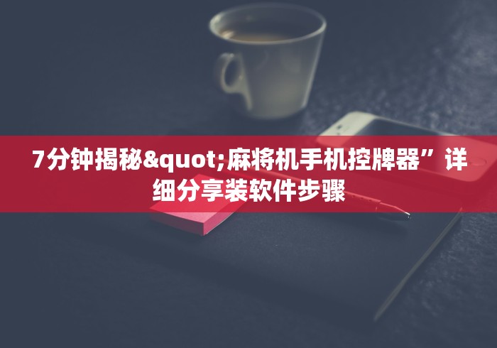 7分钟揭秘"麻将机手机控牌器”详细分享装软件步骤