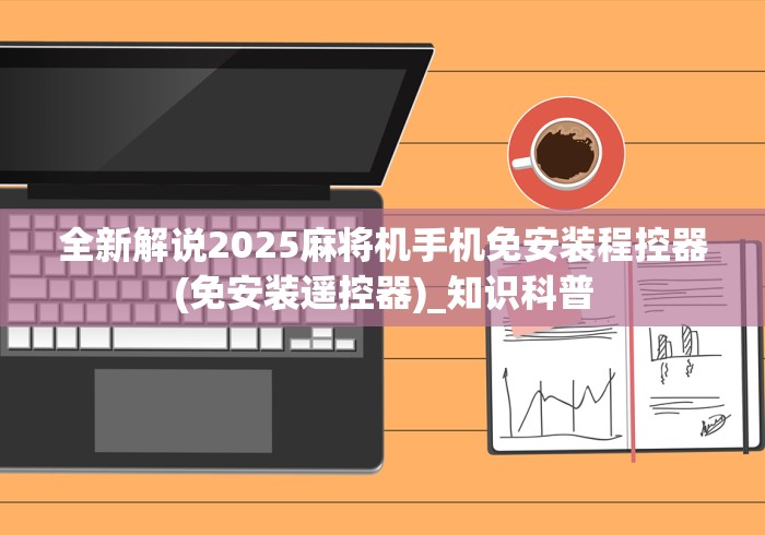 全新解说2025麻将机手机免安装程控器(免安装遥控器)_知识科普 全新解说2025麻将机手机免安装程控器(免安装遥控器)_知识科普