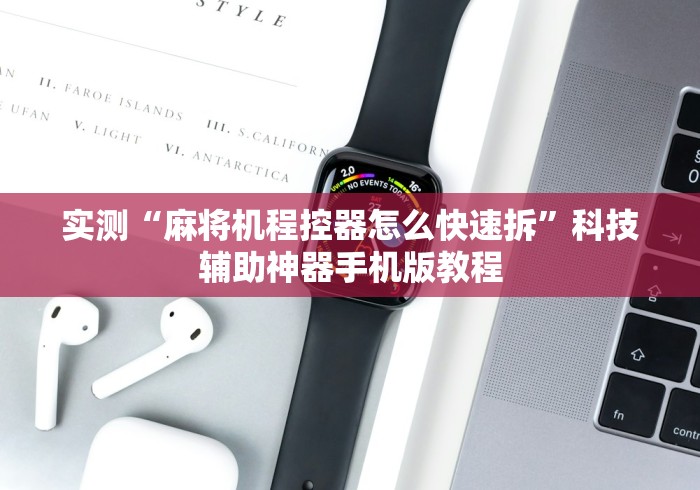 实测“麻将机程控器怎么快速拆”科技辅助神器手机版教程 实测“麻将机程控器怎么快速拆”科技辅助神器手机版教程