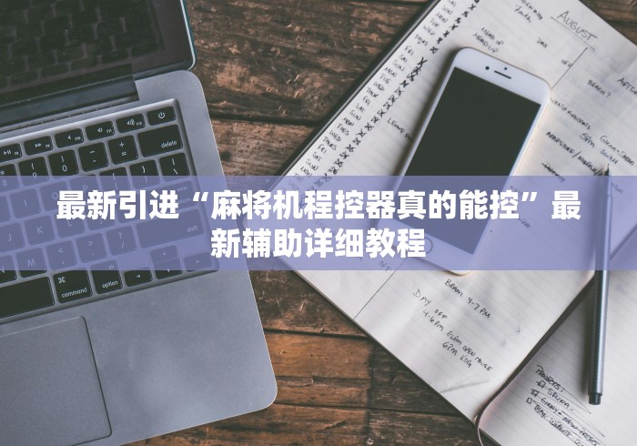 最新引进“麻将机程控器真的能控”最新辅助详细教程 最新引进“麻将机程控器真的能控”最新辅助详细教程