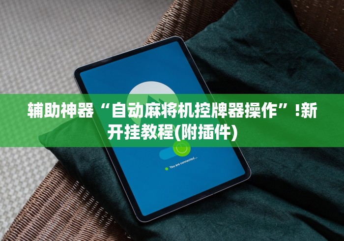 辅助神器“自动麻将机控牌器操作”!新开挂教程(附插件) 辅助神器“自动麻将机控牌器操作”!新开挂教程(附插件)