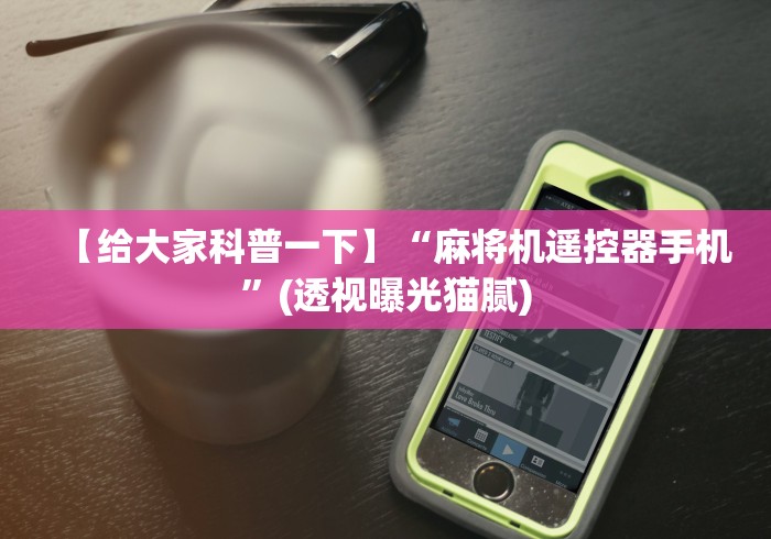 【给大家科普一下】“麻将机遥控器手机”(透视曝光猫腻)