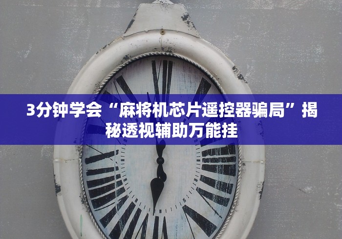 3分钟学会“麻将机芯片遥控器骗局”揭秘透视辅助万能挂 3分钟学会“麻将机芯片遥控器骗局”揭秘透视辅助万能挂