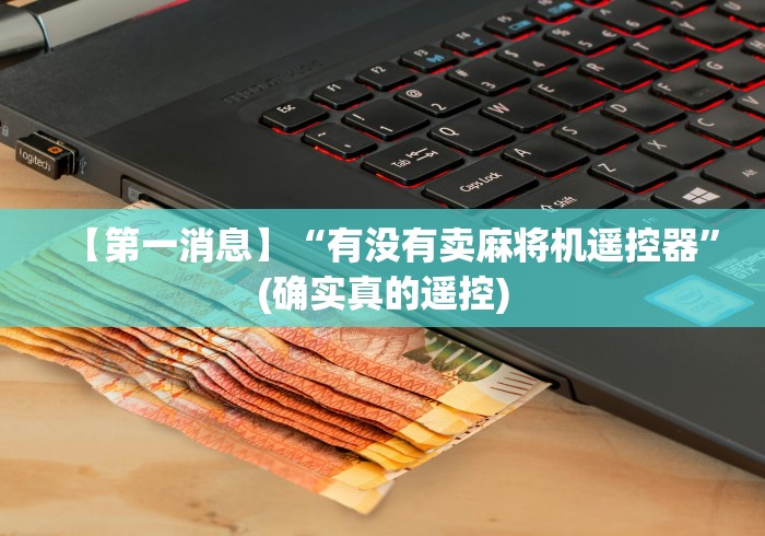 【第一消息】“有没有卖麻将机遥控器”(确实真的遥控) 【第一消息】“有没有卖麻将机遥控器”(确实真的遥控)
