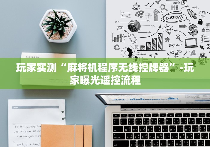 玩家实测“麻将机程序无线控牌器”-玩家曝光遥控流程 玩家实测“麻将机程序无线控牌器”-玩家曝光遥控流程