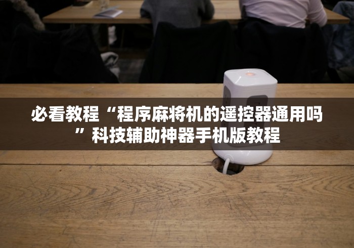 【知道】“普通麻将机遥控器真的有用吗”(详细透视教程)-哔哩哔哩